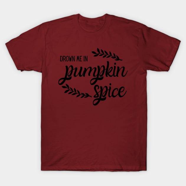 Drown Me in Pumpkin Spice T-Shirt by MalibuSun